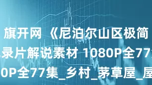 旗开网 《尼泊尔山区极简生活》纪录片解说素材 1080P全77集_乡村_茅草屋_屋子